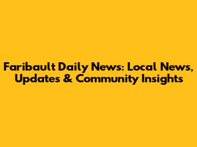 Faribault Daily News: Local News, Updates & Community Insights