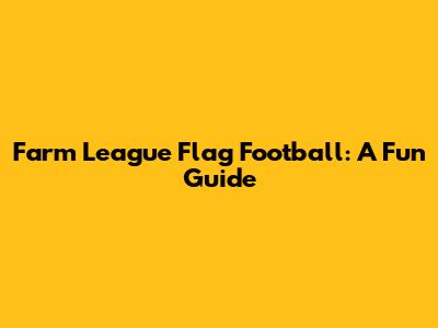 Farm League Flag Football: A Fun Guide