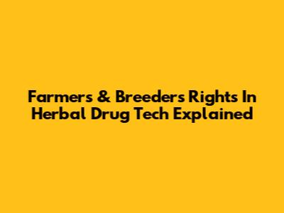 Farmers' & Breeders' Rights In Herbal Drug Tech Explained