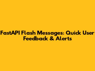 FastAPI Flash Messages: Quick User Feedback & Alerts