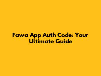 Fawa App Auth Code: Your Ultimate Guide