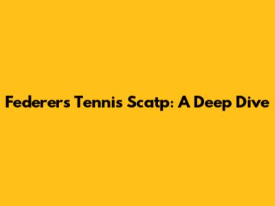 Federer's Tennis Scatp: A Deep Dive