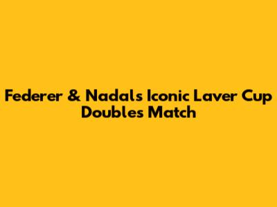 Federer & Nadal's Iconic Laver Cup Doubles Match