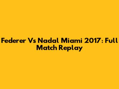 Federer Vs Nadal Miami 2017: Full Match Replay