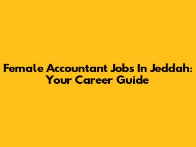 Female Accountant Jobs In Jeddah: Your Career Guide