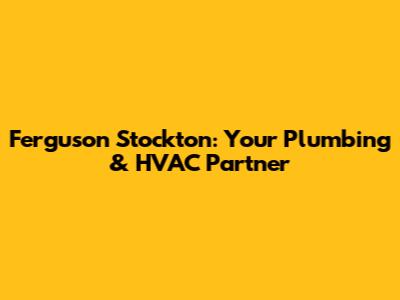Ferguson Stockton: Your Plumbing & HVAC Partner