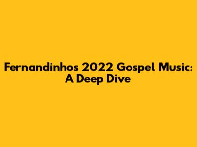 Fernandinho's 2022 Gospel Music: A Deep Dive
