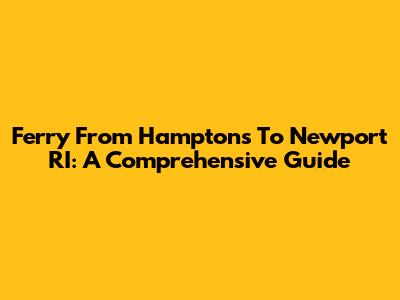 Ferry From Hamptons To Newport RI: A Comprehensive Guide
