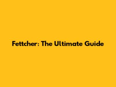 Fettcher: The Ultimate Guide
