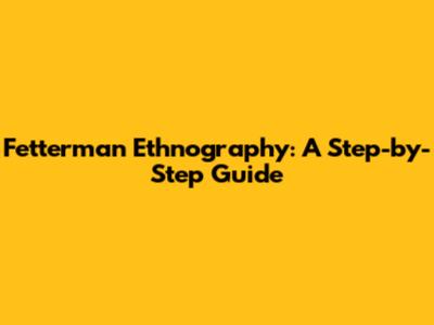 Fetterman Ethnography: A Step-by-Step Guide
