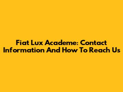 Fiat Lux Academe: Contact Information And How To Reach Us