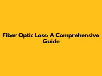 Fiber Optic Loss: A Comprehensive Guide