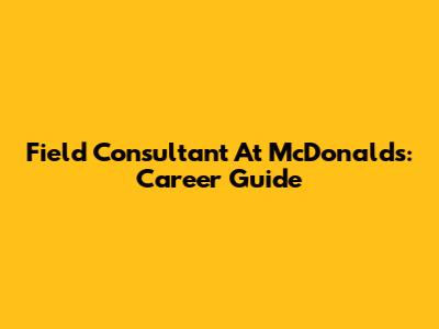 Field Consultant At McDonald's: Career Guide