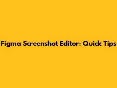 Figma Screenshot Editor: Quick Tips