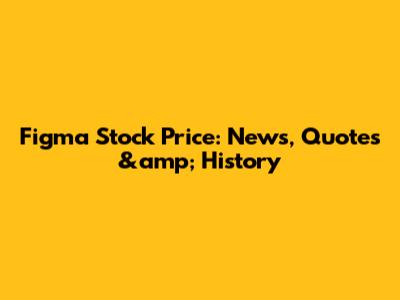 Figma Stock Price: News, Quotes &amp; History