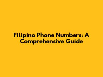 Filipino Phone Numbers: A Comprehensive Guide