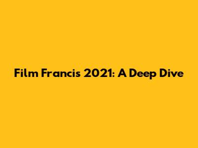 Film 'Francis' 2021: A Deep Dive