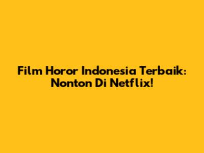 Film Horor Indonesia Terbaik: Nonton Di Netflix!
