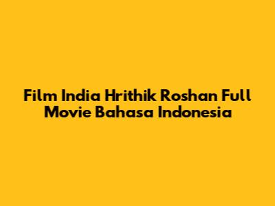 Film India Hrithik Roshan Full Movie Bahasa Indonesia