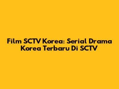 Film SCTV Korea: Serial Drama Korea Terbaru Di SCTV