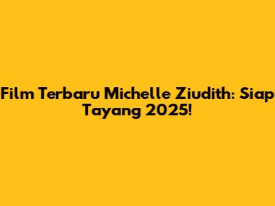 Film Terbaru Michelle Ziudith: Siap Tayang 2025!