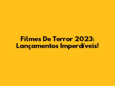 Filmes De Terror 2023: Lançamentos Imperdíveis!