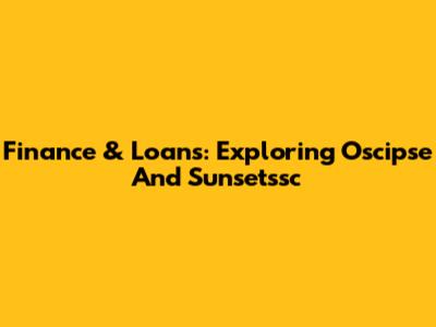 Finance & Loans: Exploring Oscipse And Sunsetssc