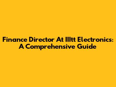 Finance Director At IIItt Electronics: A Comprehensive Guide