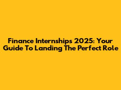 Finance Internships 2025: Your Guide To Landing The Perfect Role