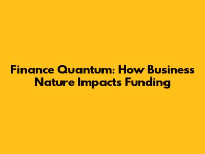 Finance Quantum: How Business Nature Impacts Funding
