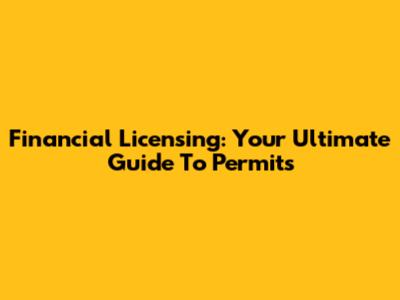 Financial Licensing: Your Ultimate Guide To Permits