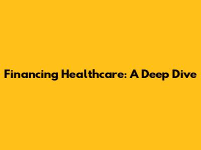 Financing Healthcare: A Deep Dive