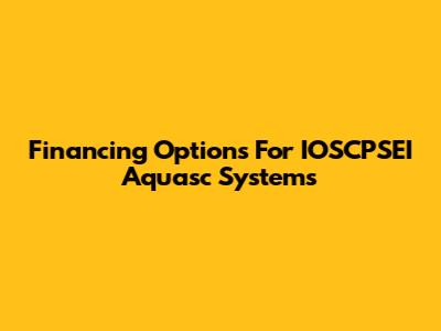 Financing Options For IOSCPSEI Aquasc Systems