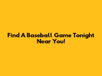 Find A Baseball Game Tonight Near You!