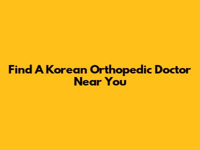 Find A Korean Orthopedic Doctor Near You
