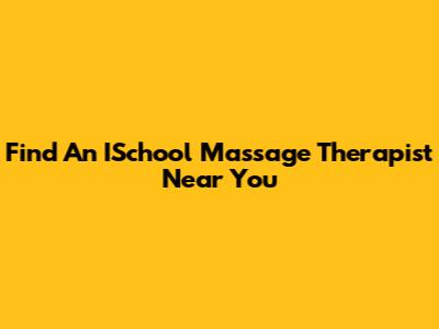Find An ISchool Massage Therapist Near You