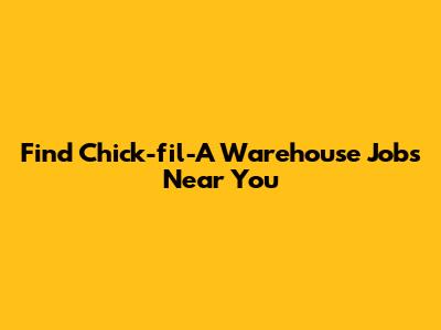 Find Chick-fil-A Warehouse Jobs Near You