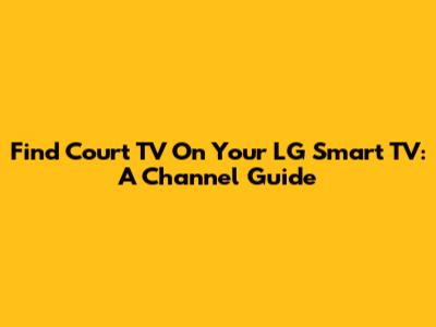 Find Court TV On Your LG Smart TV: A Channel Guide