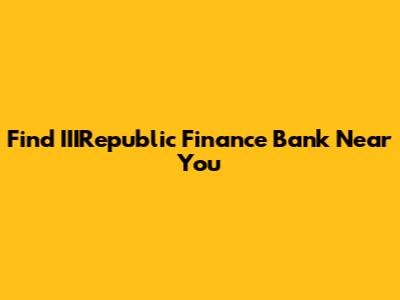 Find IIIRepublic Finance Bank Near You