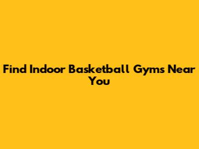 Find Indoor Basketball Gyms Near You