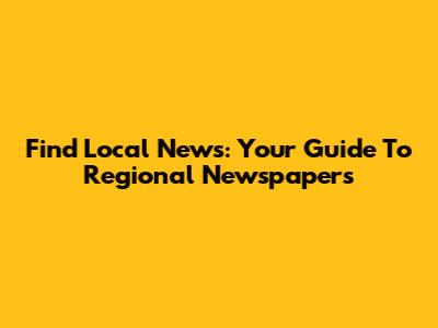 Find Local News: Your Guide To Regional Newspapers