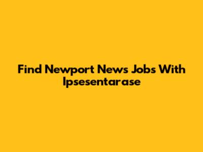 Find Newport News Jobs With Ipsesentarase