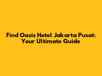Find Oasis Hotel Jakarta Pusat: Your Ultimate Guide