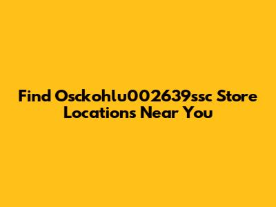 Find Osckohlu002639ssc Store Locations Near You