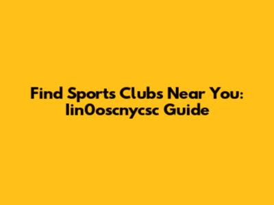 Find Sports Clubs Near You: Iin0oscnycsc Guide