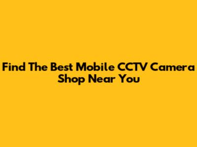 Find The Best Mobile CCTV Camera Shop Near You