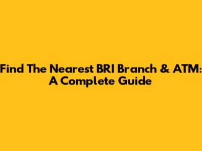 Find The Nearest BRI Branch & ATM: A Complete Guide