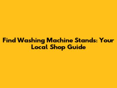 Find Washing Machine Stands: Your Local Shop Guide