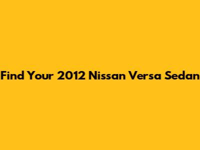 Find Your 2012 Nissan Versa Sedan