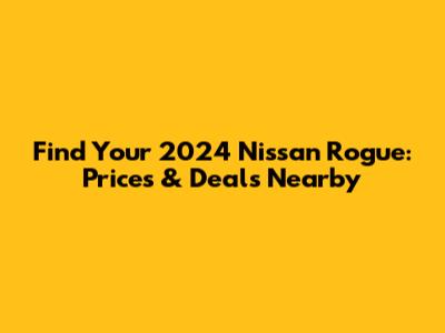 Find Your 2024 Nissan Rogue: Prices & Deals Nearby